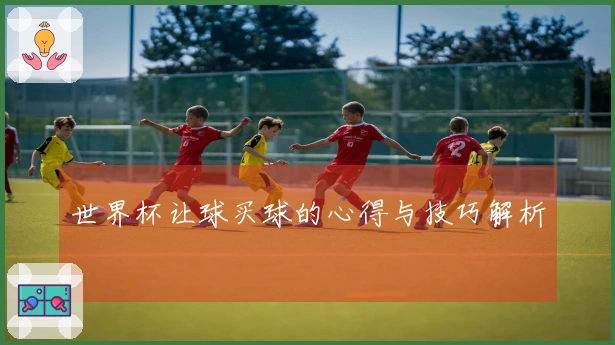 世界杯让球买球的心得与技巧解析